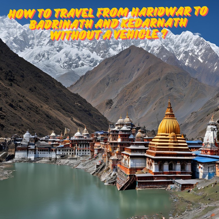 How to Travel from Haridwar to Badrinath and Kedarnath Without a Vehicle